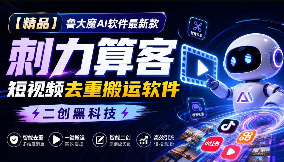 【精品】鲁大魔AI软件最新款刺力算客短视频去重搬运软件二创黑科技-资源社