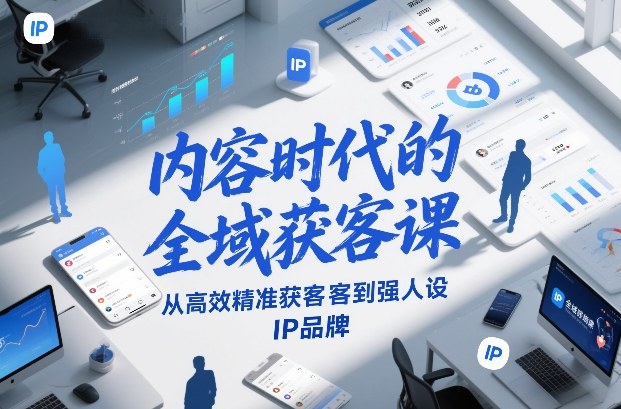 内容时代的全域获客课,从高效精准获客到强人设IP品牌-资源社