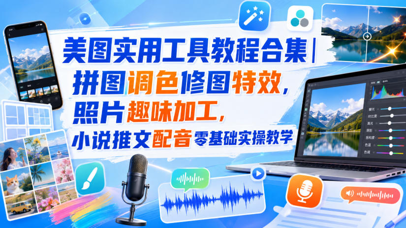美图实用工具教程合集|拼图调色修图特效,照片趣味加工,小说推文配音零基础实操教学-资源社