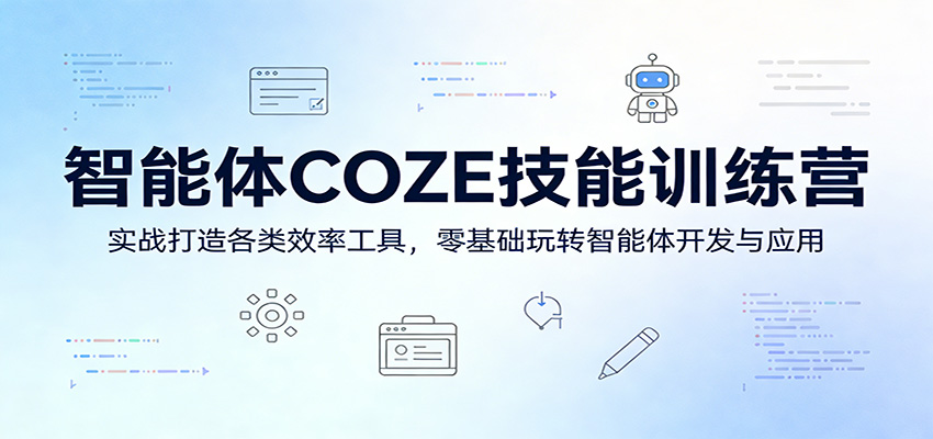 智能体COZE技能训练营：实战打造各类效率工具，零基础玩转智能体开发与应用-资源社
