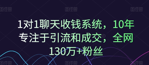 1对1聊天收钱系统，10年专注于引流和成交，全网130万+粉丝-资源社