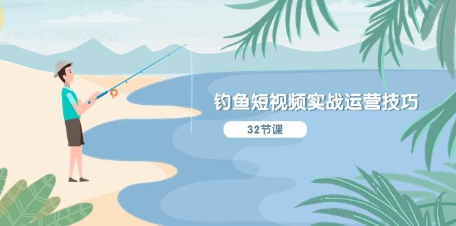 钓鱼短视频实战运营技巧，系统性讲解定位ip策划  能听懂，能落地，能实操-资源社