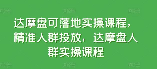 达摩盘可落地实操课程，精准人群投放，达摩盘人群实操课程-资源社