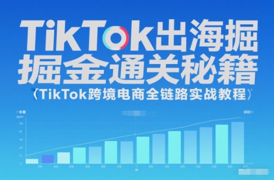 TikTok出海掘金通关秘籍,TikTok跨境电商全链路实战教程-资源社