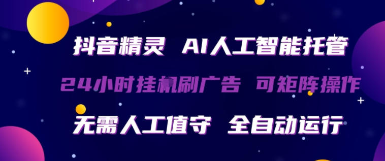 抖音精灵AI人工智能托管，24小时全自动刷广告，无需人工值守，可矩阵操作【揭秘】-资源社