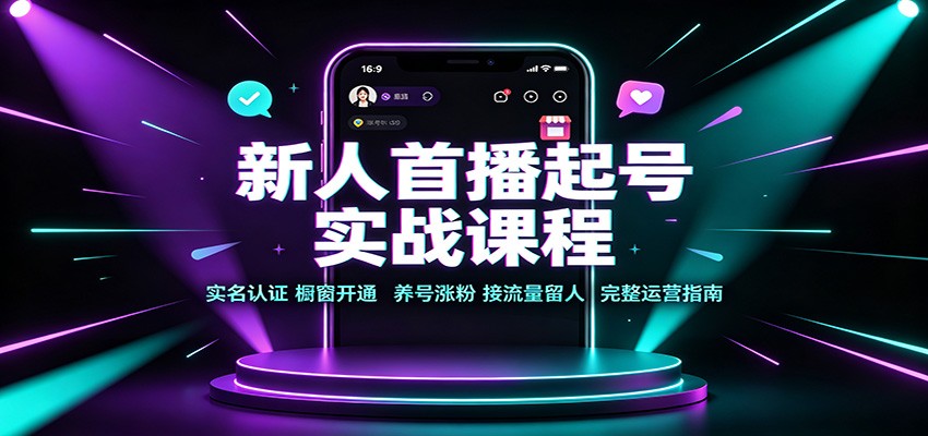 新人首播起号实战课程：实名认证橱窗开通，养号涨粉，接流量留人完整运营指南-资源社