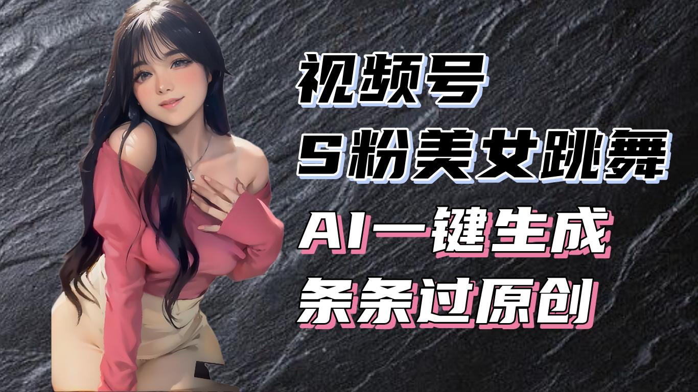 揭秘视频号S粉美女跳舞赛道，一键生成原创视频，收益翻倍！-资源社