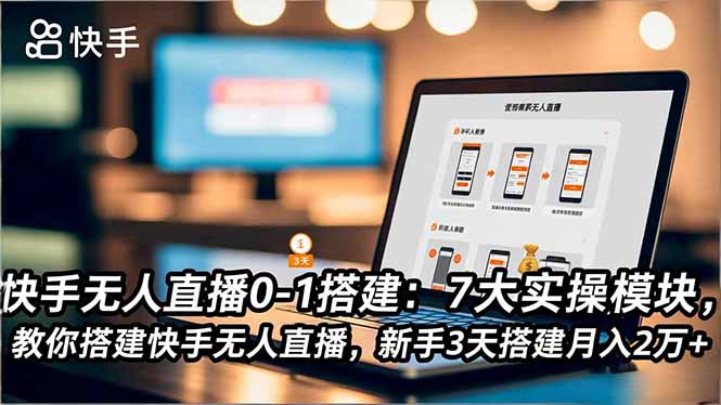 快手无人直播0-1搭建：7大实操模块，教你搭建快手无人直播，新手3天搭建月入2万+-资源社