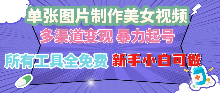 单张图片作美女视频 ，多渠道变现 暴力起号，所有工具全免费 ，新手小…-资源社