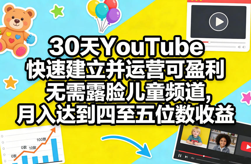 30天YouTube快速建立并运营可盈利无需露脸儿童频道，月入达到四至五位数收益-资源社