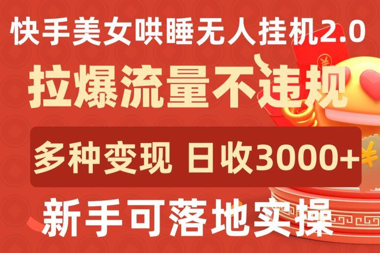 快手美女哄睡无人挂机2.0.拉爆流量不违规,多种变现途径,日收3000+,新手可落地实操【揭秘】-资源社