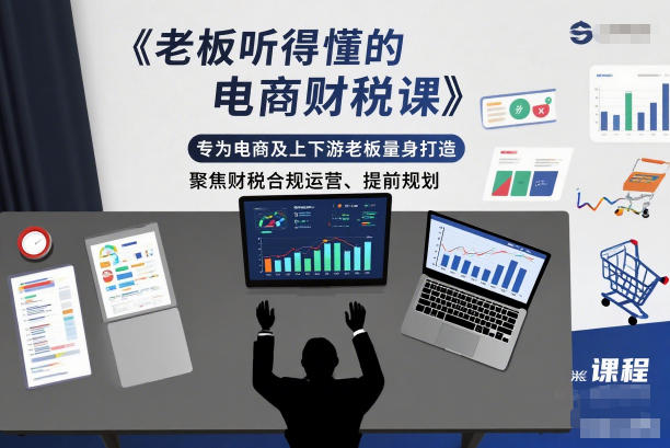 老板听得懂的电商财税课,专为电商及上下游老板量身打造,聚焦财税合规运营、提前规划-资源社
