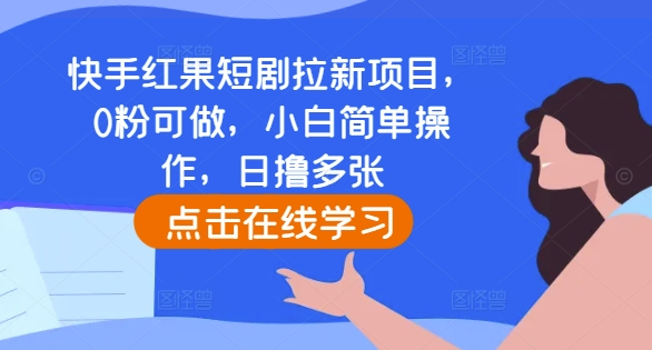 快手红果短剧拉新项目，0粉可做，小白简单操作，日撸多张-资源社