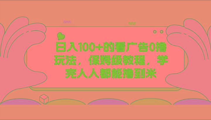 日入100+的看广告0撸玩法，保姆级教程，学完人人都能撸到米-资源社