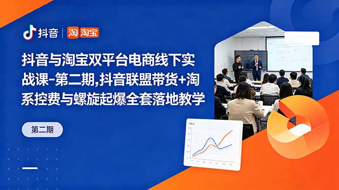 抖音与淘宝双平台电商线下实战课-第二期，抖音联盟带货+淘系控费与螺旋起爆全套落地教学-资源社