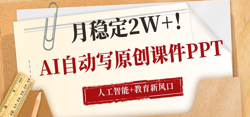 AI自动写原创课件PPT，人工智能+教育新AI风口，月稳定2W+-资源社