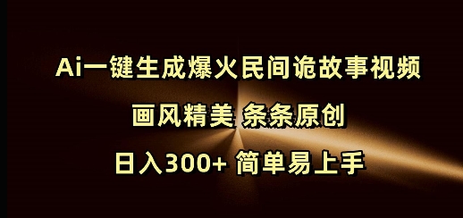 Ai一键生成爆火民间诡故事视频 画风精美 条条原创 日入300+ 简单易上手-资源社