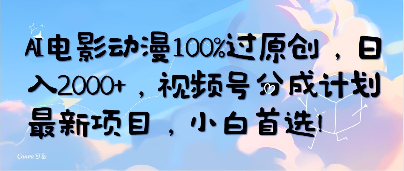 (10052期)AI电影动漫100%过原创，日入2000+，视频号分成计划最新项目，小白首选！-资源社