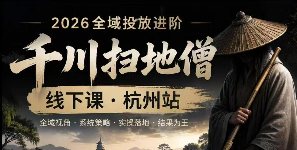 千川扫地僧2026抖音全域投放进阶课，少走弯路·快速起量·掌控增长，6月12-14号杭州线下课-资源社