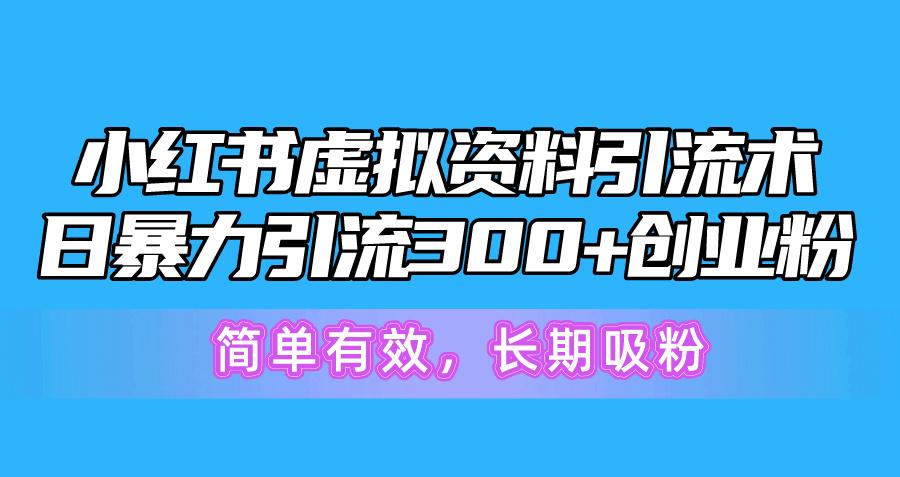 小红书虚拟资料引流术，日暴力引流300+创业粉，简单有效，长期吸粉-资源社