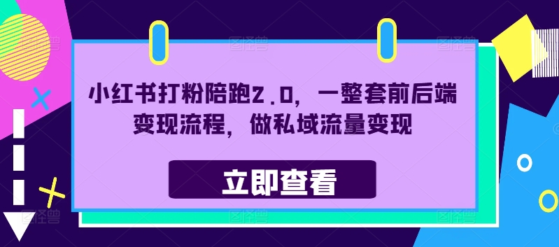 小红书打粉陪跑2.0，一整套前后端变现流程，做私域流量变现-资源社