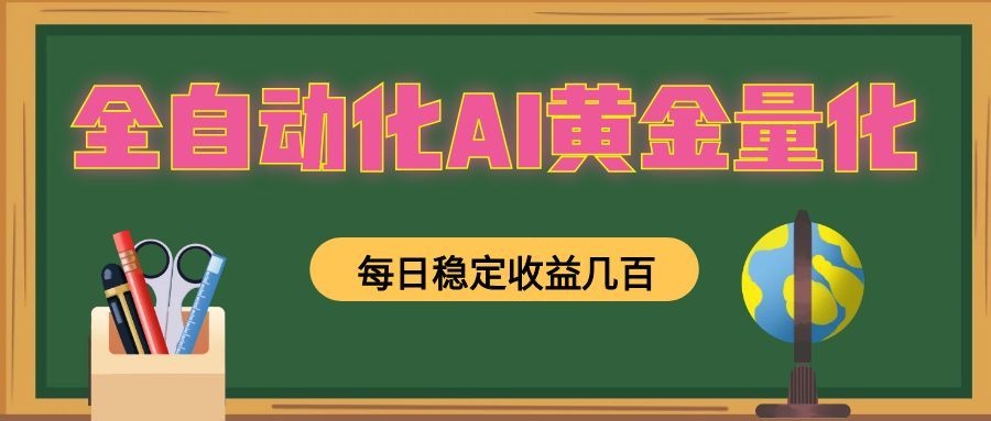 全自动化AI黄金量化,每日稳定收益几百,可放大,可随时变现!-资源社