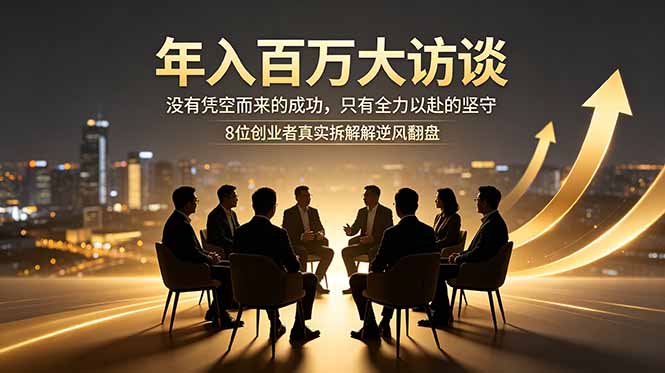 年入百万大访谈:没有凭空而来的成功,只有全力以赴的坚守,8位创业者真实拆解逆风翻盘路-资源社