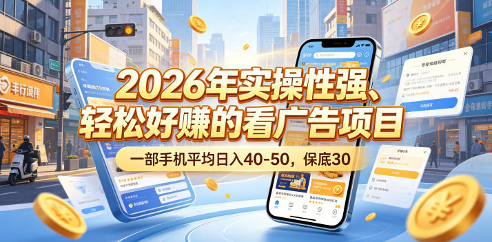2026年实操性强、轻松好賺的看广告项目，一部手机平均日入40-50，保底30米【揭秘】-资源社