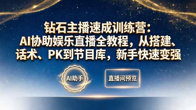 钻石主播速成训练营:AI协助娱乐直播全教程,从搭建、话术、PK到节目库,新手快速变强-资源社