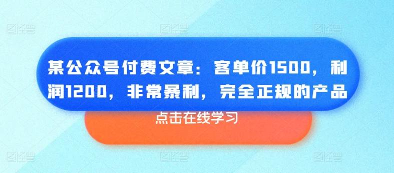 某公众号付费文章：客单价1500，利润1200，非常暴利，完全正规的产品-资源社