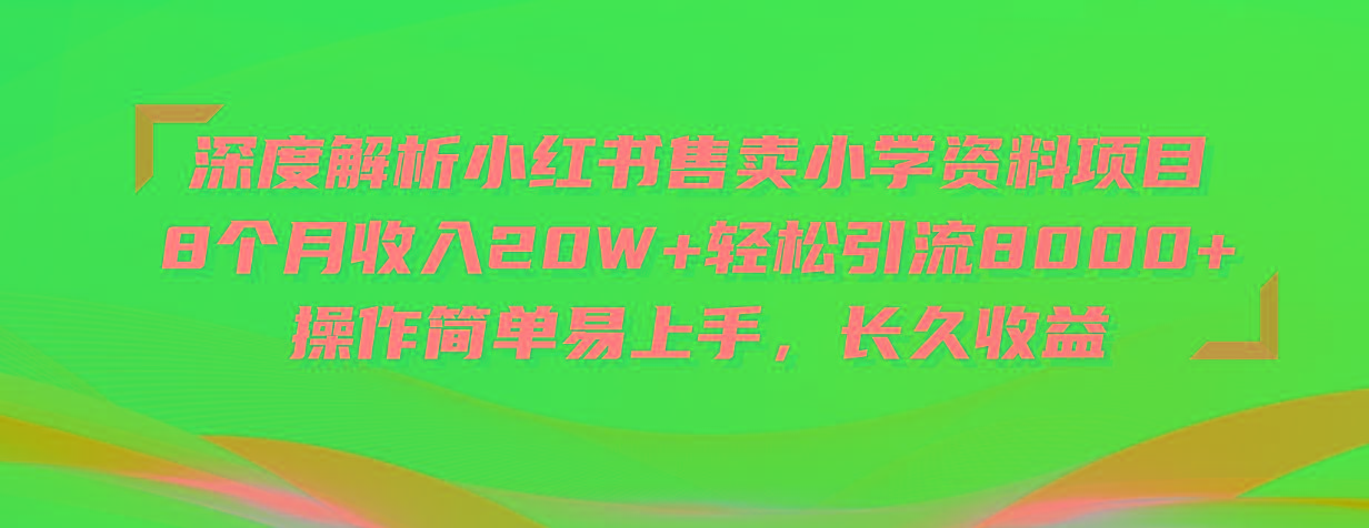 深度解析小红书售卖小学资料项目 8个月收入20W+轻松引流8000+操作简单…-资源社