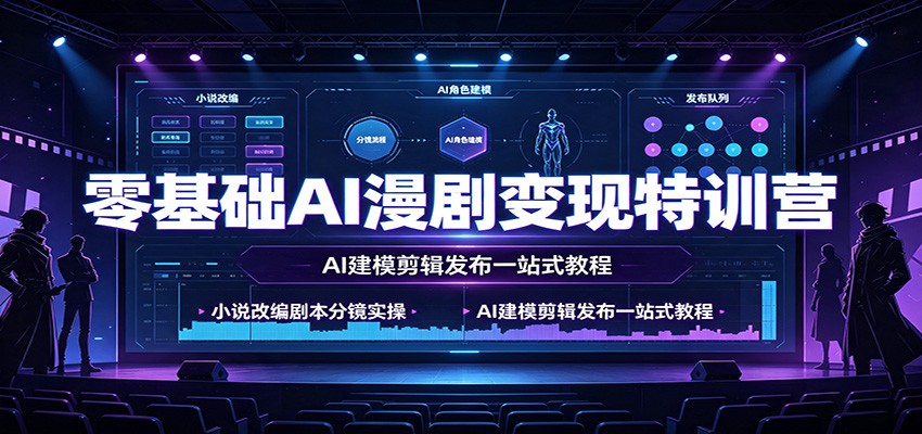 零基础AI漫剧变现特训营：小说改编剧本分镜实操，AI建模剪辑发布一站式教程-资源社