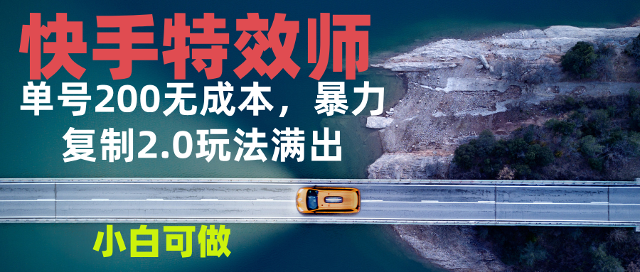 快手特效师2.0，单号200收益0成本满出，小白可做-资源社