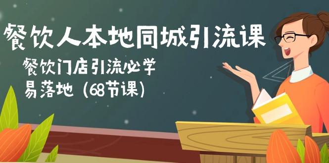 餐饮人本地同城引流课：餐饮门店引流必学，易落地(68节课-资源社