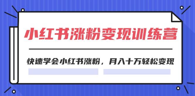 2024小红书涨粉变现训练营，快速学会小红书涨粉，月入十万轻松变现(40节-资源社