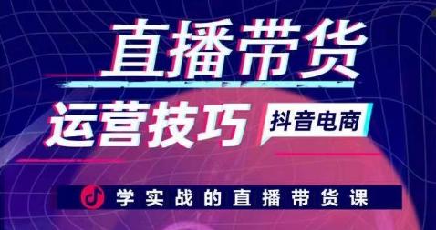 直播带货运营技巧，学实战的直播带货课-资源社