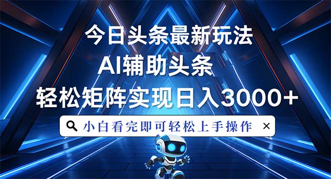 今日头条最新玩法，思路简单，AI辅助，复制粘贴轻松矩阵日入3000+-资源社