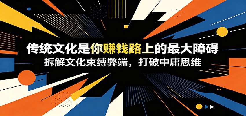 付费文章：《传统文化是你赚钱路上的最大障碍》拆解文化束缚弊端，打破中庸思维-资源社