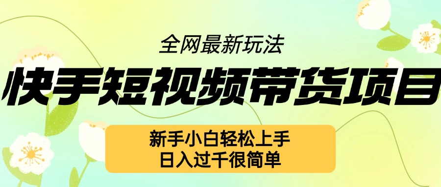 快手短视频带货项目最新玩法，新手小白轻松上手，日入几张很简单【揭秘】-资源社