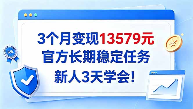 3个月变现13579元,官方长期稳定任务,新人3天学会!-资源社